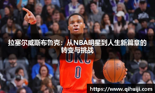 南宫体育,体育服务,体育赛事,体育用品拉塞尔威斯布鲁克：从NBA明星到人生新篇章的转变与挑战